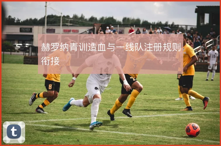 赫罗纳青训造血与一线队注册规则衔接