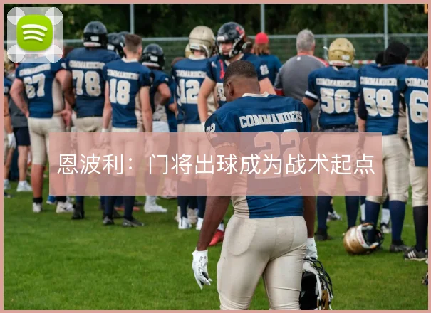 恩波利:门将出球成为战术起点