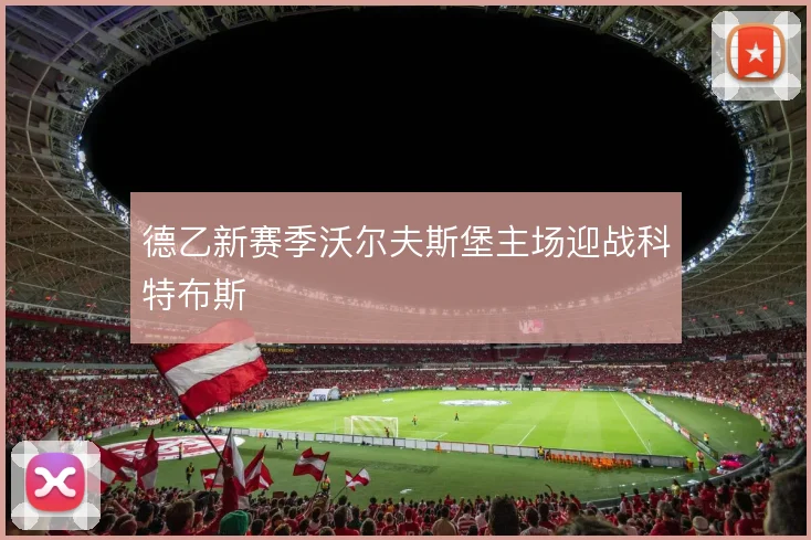 德乙新赛季沃尔夫斯堡主场迎战科特布斯
