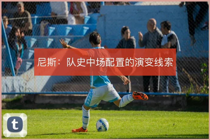 尼斯：队史中场配置的演变线索