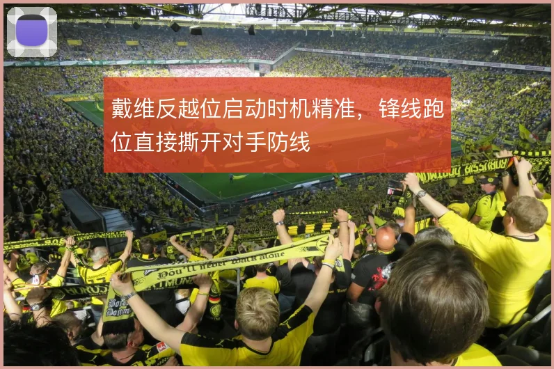 戴维反越位启动时机精准,锋线跑位直接撕开对手防线
