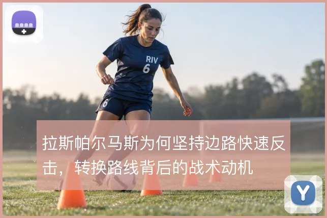 拉斯帕尔马斯为何坚持边路快速反击，转换路线背后的战术动机