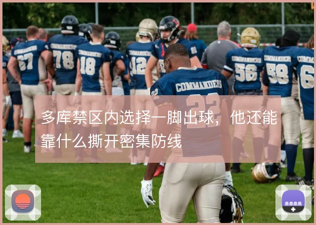 多库禁区内选择一脚出球，他还能靠什么撕开密集防线