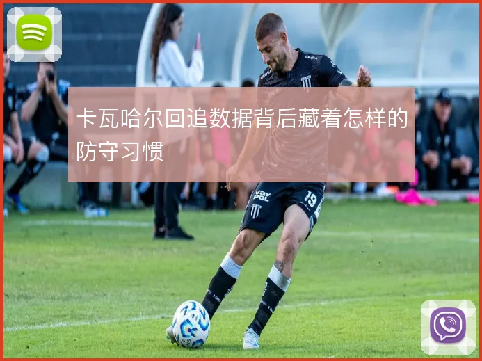 卡瓦哈尔回追数据背后藏着怎样的防守习惯