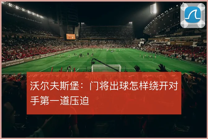 沃尔夫斯堡：门将出球怎样绕开对手第一道压迫