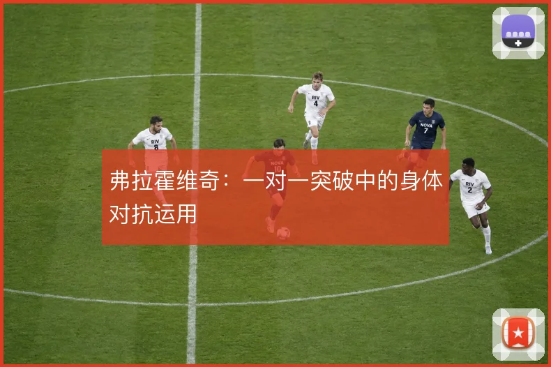 弗拉霍维奇:一对一突破中的身体对抗运用