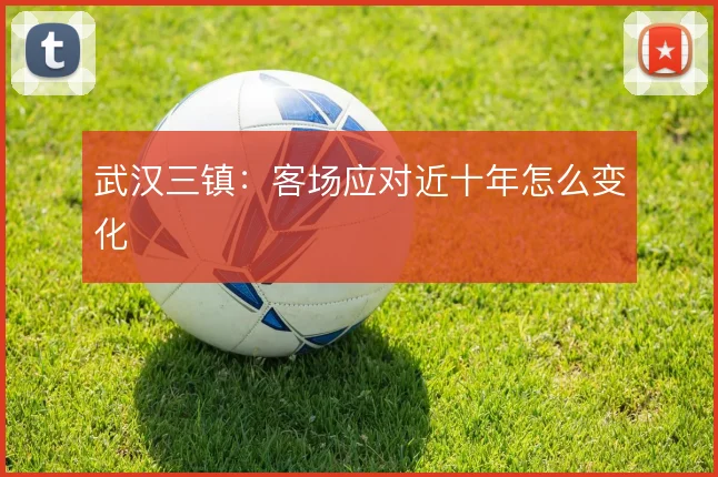 武汉三镇：客场应对近十年怎么变化